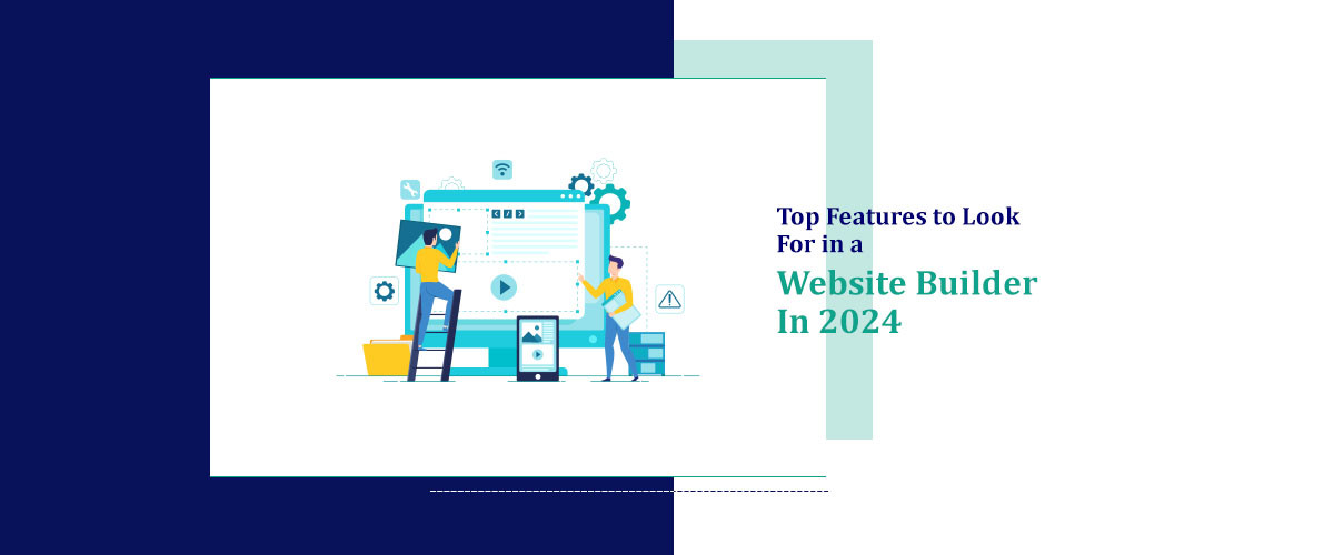 Look Builder Top Features to Look for in a Website Builder in 2024