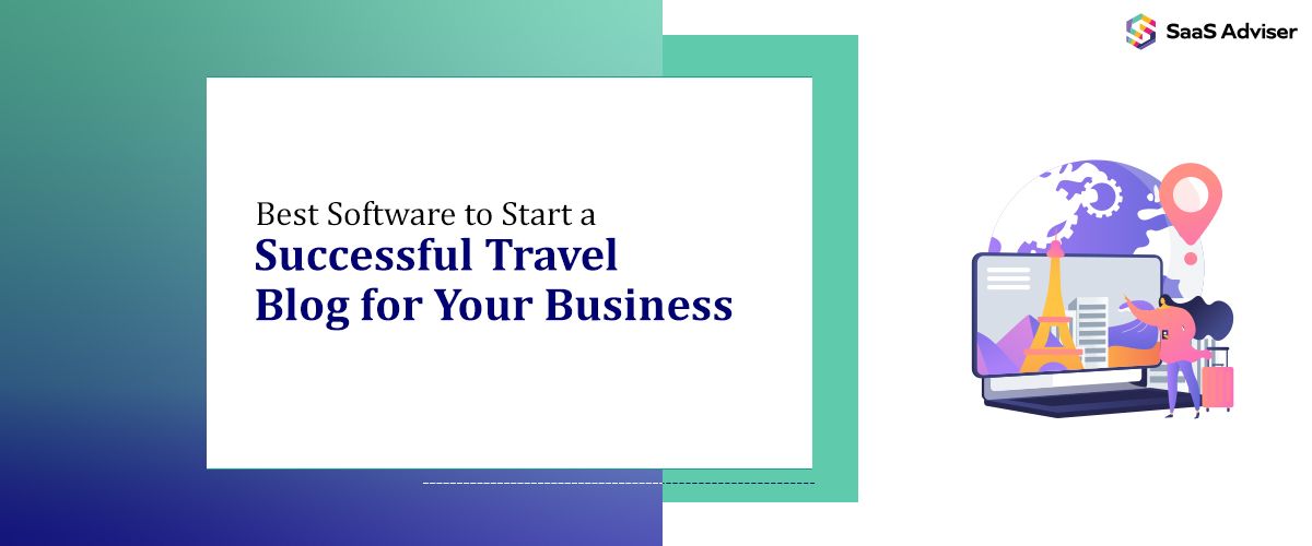 Best Software to Start a Successful Travel Blog for Your Business
