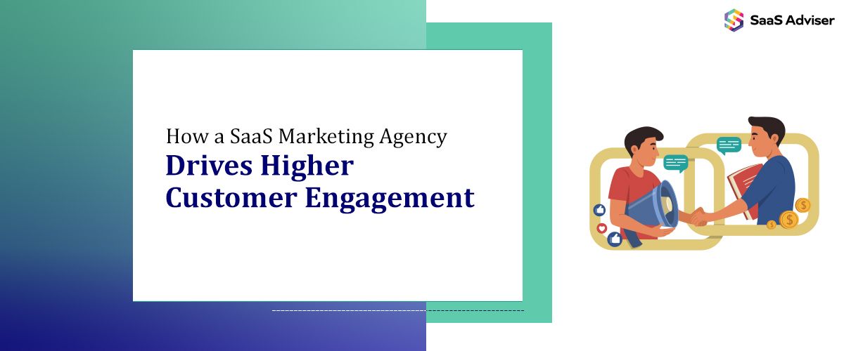 How a SaaS Marketing Agency Drives Higher Customer Engagement