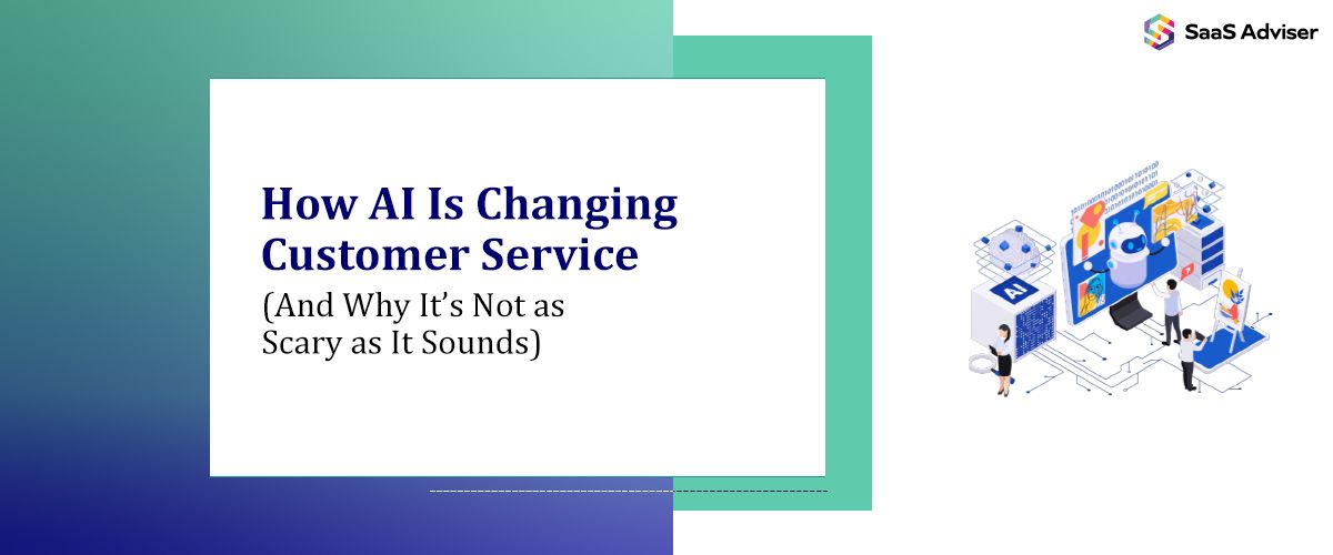 How AI Is Changing Customer Service (And Why It’s Not as Scary as It Sounds)