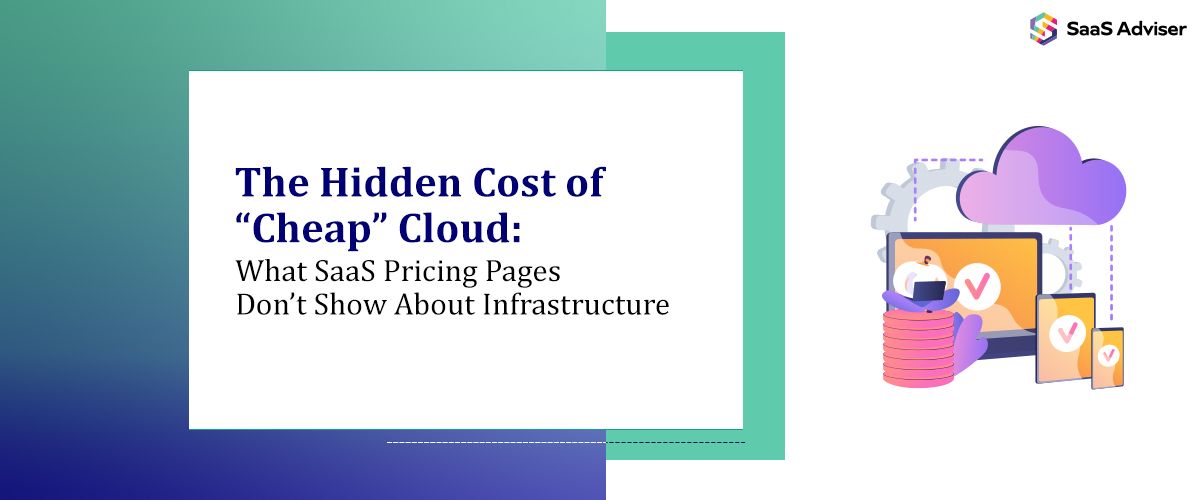The Hidden Cost of “Cheap” Cloud: What SaaS Pricing Pages Don’t Show About Infrastructure
