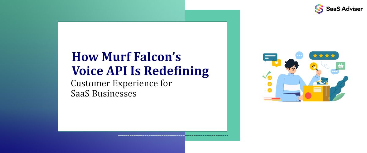 How Murf Falcon’s Voice API Is Redefining Customer Experience for SaaS Businesses