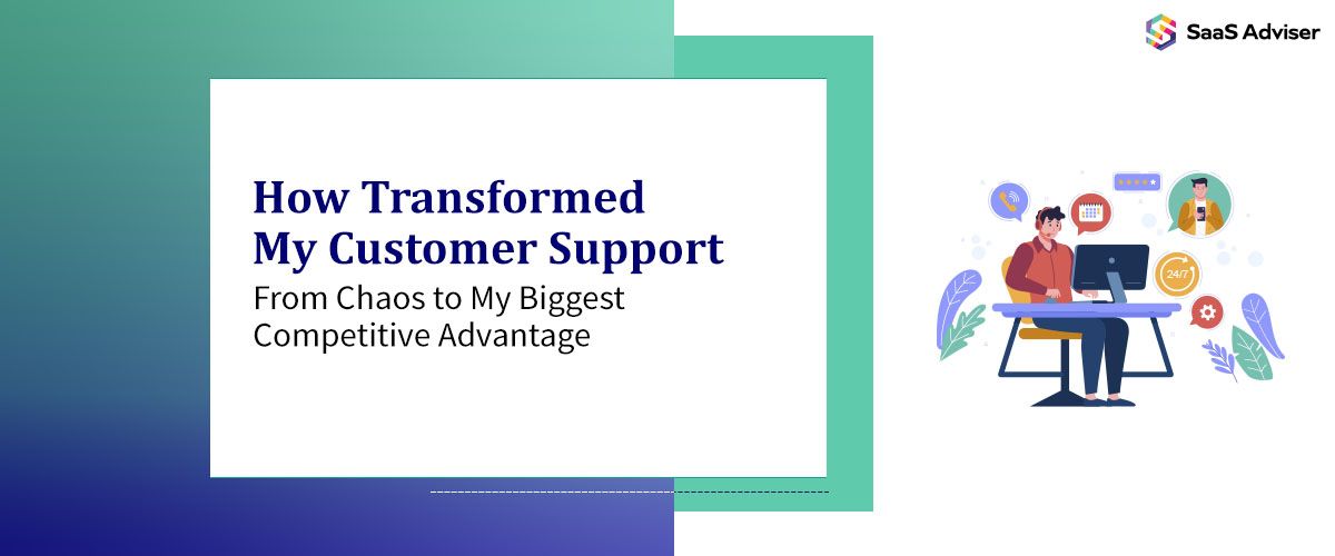 How I Transformed My Customer Support From Chaos to My Biggest Competitive Advantage