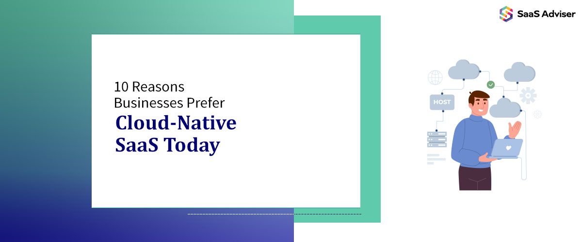 10 Reasons Businesses Prefer Cloud-Native SaaS Today 