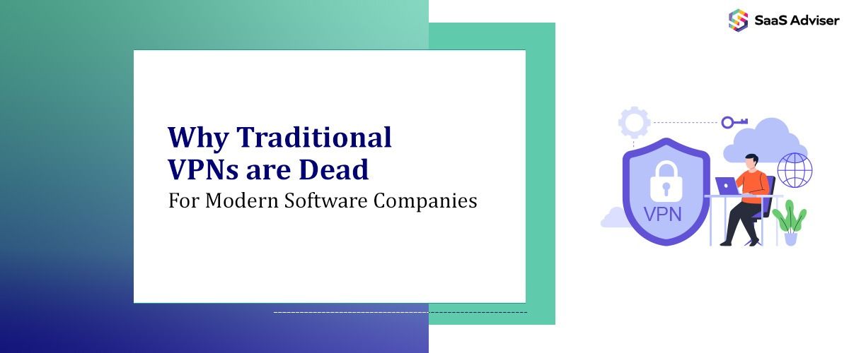 Why Traditional VPNs are Dead for Modern Software Companies
