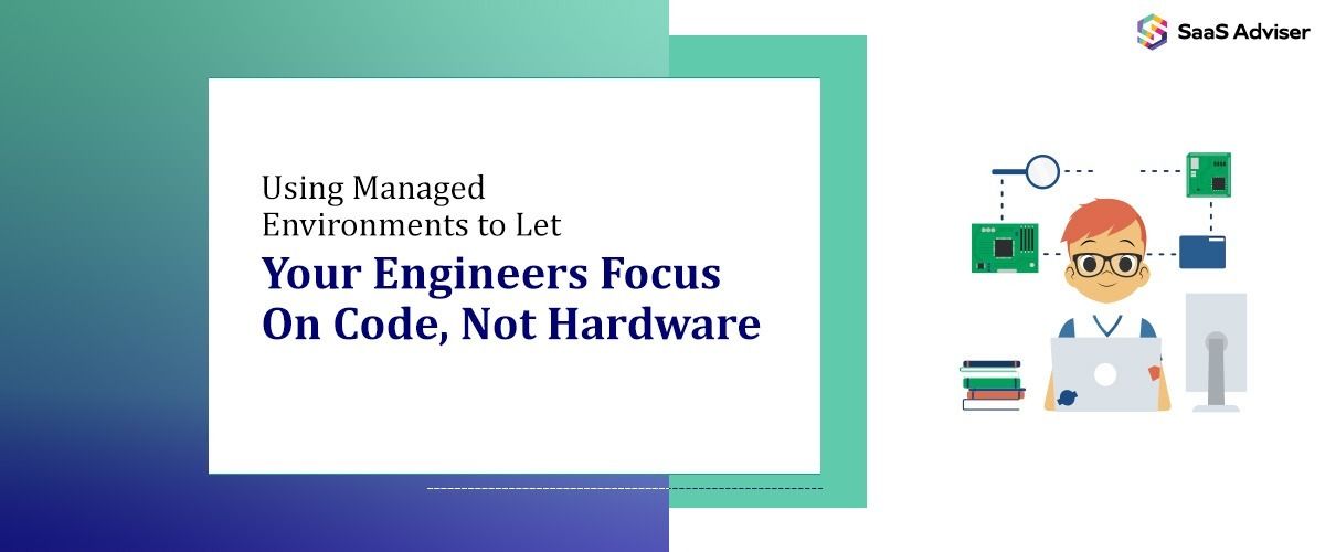 Using Managed Environments to Let Your Engineers Focus on Code, Not Hardware
