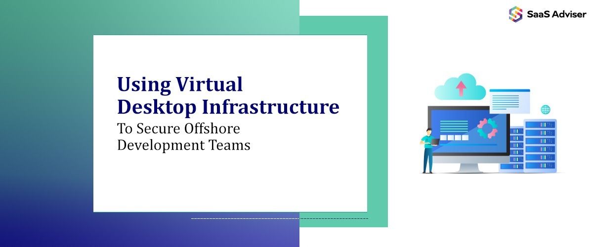 Using Virtual Desktop Infrastructure to Secure Offshore Development Teams