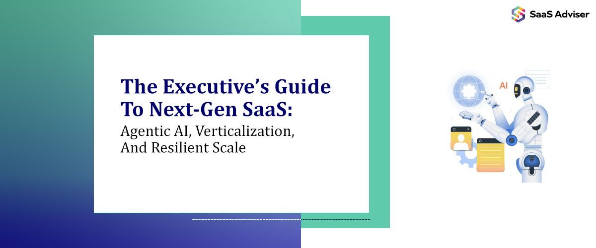 The Executive’s Guide to Next-Gen SaaS: Agentic AI, Verticalization, and Resilient Scale