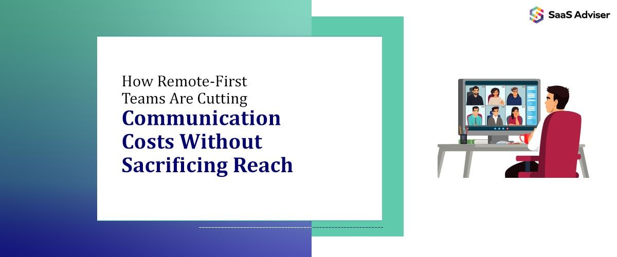 How Remote-First Teams Are Cutting Communication Costs Without Sacrificing Reach